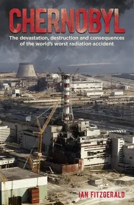Cernobîl: Devastarea, distrugerea și consecințele celui mai grav accident de radiații din lume (The Devastation, Destruction and Consequences of the World's Worst Radiation Accident) - Chernobyl: The Devastation, Destruction and Consequences of the World's Worst Radiation Accident