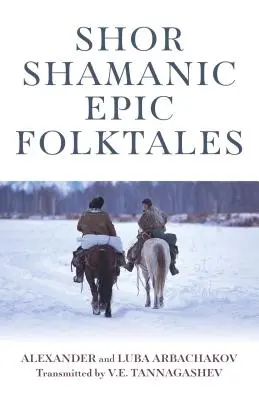 Povești populare epice șamanice Shor: Povești șamanice tradiționale siberiene - Shor Shamanic Epic Folktales: Traditional Siberian Shamanic Tales