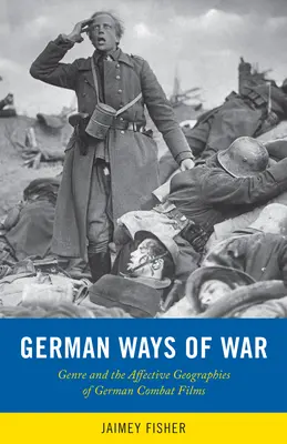 German Ways of War: Geografii afective și transformări generice ale filmelor de război germane - German Ways of War: The Affective Geographies and Generic Transformations of German War Films
