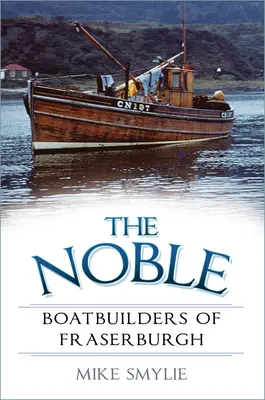 Nobilii constructori de bărci din Fraserburgh - The Noble Boatbuilders of Fraserburgh