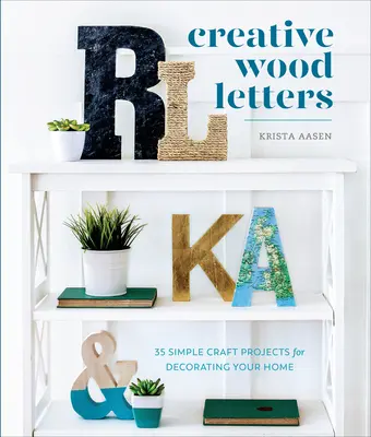 Litere creative din lemn: 35 de proiecte artizanale simple pentru decorarea casei dvs. - Creative Wood Letters: 35 Simple Craft Projects for Decorating Your Home