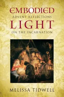 Embodied Light (Lumină întrupată): Advent Reflections on the Incarnation (Reflecții de Advent asupra Întrupării) - Embodied Light: Advent Reflections on the Incarnation