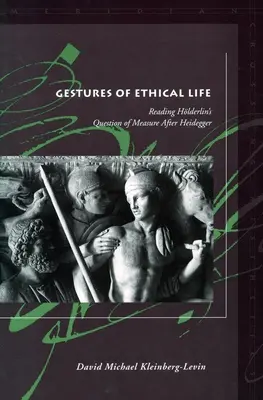 Gesturi de viață etică: Reading Hlderlin's Question of Measure After Heidegger - Gestures of Ethical Life: Reading Hlderlin's Question of Measure After Heidegger