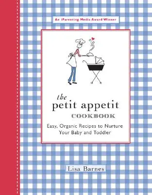 Cartea de bucate Petit Appetit: Rețete simple și organice pentru a vă hrăni bebelușul și copilul mic - The Petit Appetit Cookbook: Easy, Organic Recipes to Nurture Your Baby and Toddler