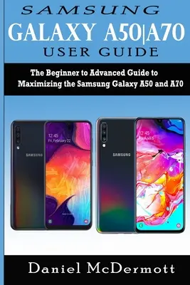 Manual de utilizare Samsung Galaxy A50-A70: Ghidul de la începător la avansat pentru maximizarea Samsung Galaxy A50 și A70 - Samsung Galaxy A50-A70 User Guide: The Beginner to Advanced Guide to Maximizing the Samsung Galaxy A50 and A70