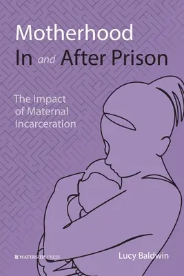Maternitatea în și după închisoare: Impactul încarcerării mamei - Motherhood In and After Prison: The Impact of Maternal Incarceration