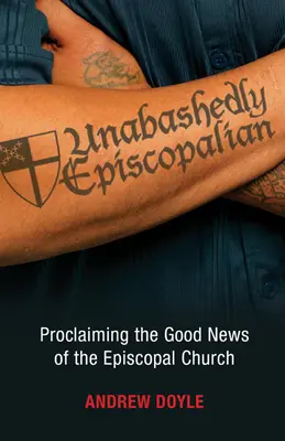 Episcopalian fără rușine: Proclamarea veștii bune a Bisericii Episcopale - Unabashedly Episcopalian: Proclaiming the Good News of the Episcopal Church