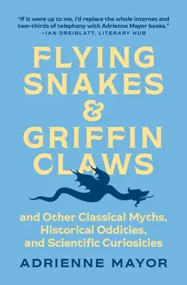 Șerpi zburători și gheare de grifon: Și alte mituri clasice, ciudățenii istorice și curiozități științifice - Flying Snakes and Griffin Claws: And Other Classical Myths, Historical Oddities, and Scientific Curiosities