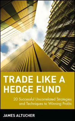 Trade Like a Hedge Fund: 20 de strategii și tehnici de succes necorelate pentru profituri câștigătoare - Trade Like a Hedge Fund: 20 Successful Uncorrelated Strategies and Techniques to Winning Profits