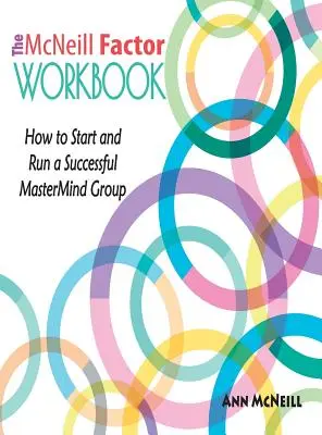 The McNeill Factor Workbook: Cum să începi și să conduci un grup MasterMind de succes - The McNeill Factor Workbook: How to Start and Run a Successful MasterMind Group