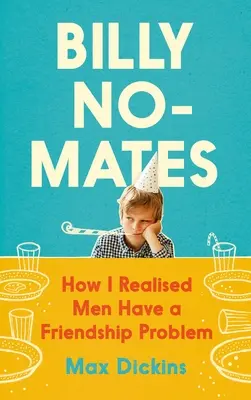 Billy No-Mates: Cum mi-am dat seama că bărbații au o problemă cu prietenia - Billy No-Mates: How I Realised Men Have a Friendship Problem