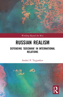 Realismul rusesc: Apărarea „Derzhava” în relațiile internaționale - Russian Realism: Defending 'Derzhava' in International Relations