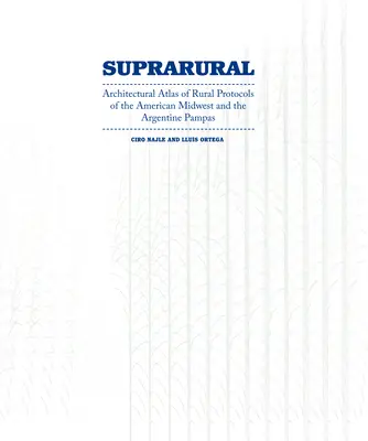 Arhitectura suprarurală: Atlas arhitectural al protocoalelor rurale din Midwestul american și Pampasul argentinian - Suprarural Architecture: Architectural Atlas of Rural Protocols in the American Midwest and the Argentine Pampas