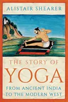 Povestea yoga - de la India antică la Occidentul modern - Story of Yoga - From Ancient India to the Modern West