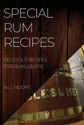 Rețete speciale cu rom: Rețete delicioase pentru iubitorii de rom - Special Rum Recipes: Delicious Recipes for Rum Lovers