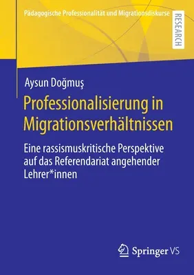 Profesionalizarea în relațiile de migrație: O perspectivă critică a rasismului asupra stagiului viitorilor profesori - Professionalisierung in Migrationsverhltnissen: Eine Rassismuskritische Perspektive Auf Das Referendariat Angehender Lehrer*innen