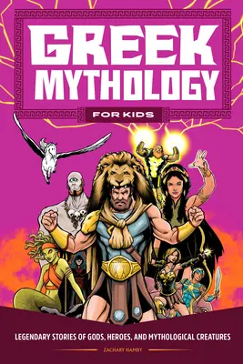 Mitologie greacă pentru copii: Povești legendare despre zei, eroi și creaturi mitologice - Greek Mythology for Kids: Legendary Stories of Gods, Heroes, and Mythological Creatures
