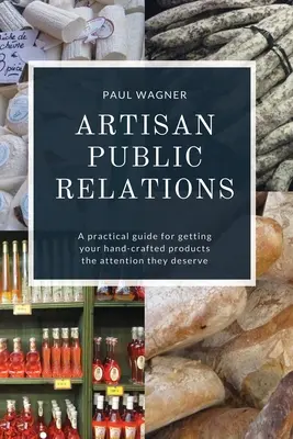 Artisan Public Relations: Un ghid practic pentru a obține atenția pe care o merită produsele dvs. artizanale - Artisan Public Relations: A practical guide for getting your hand-crafted products the attention they deserve