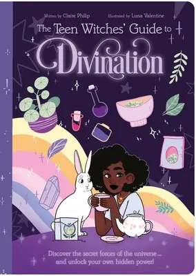 Ghidul Vrăjitoarelor Adolescente pentru Divinație: Descoperă forțele secrete ale Universului ... și deblochează-ți propria putere ascunsă! - The Teen Witches' Guide to Divination: Discover the Secret Forces of the Universe ... and Unlock Your Own Hidden Power!