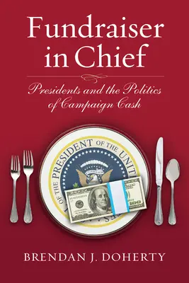 Fundraiser in Chief: Președinții și politica banilor de campanie - Fundraiser in Chief: Presidents and the Politics of Campaign Cash