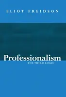 Profesionalism - A treia logică (Freidson Eliot (Universitatea din California San Francisco US)) - Professionalism - The Third Logic (Freidson Eliot (University of California San Francisco US))