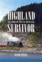 Supraviețuitorul Highland - Povestea liniei Far North - Highland Survivor - The Story of the Far North Line