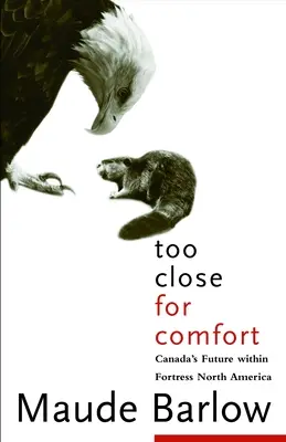 Prea aproape pentru confort: Viitorul Canadei în cadrul Fortăreței America de Nord - Too Close for Comfort: Canada's Future Within Fortress North America