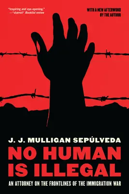 Niciun om nu este ilegal: Un avocat în prima linie a războiului imigrației - No Human Is Illegal: An Attorney on the Front Lines of the Immigration War