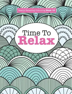 Carte de colorat foarte relaxantă 13: Time To RELAX - Really Relaxing Colouring Book 13: Time To RELAX
