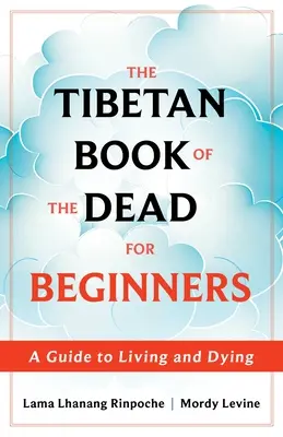 Cartea tibetană a morților pentru începători: Un ghid al vieții și al morții - The Tibetan Book of the Dead for Beginners: A Guide to Living and Dying