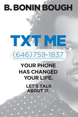 Txt Me: Telefonul tău ți-a schimbat viața. Let's Talk about It. - Txt Me: Your Phone Has Changed Your Life. Let's Talk about It.