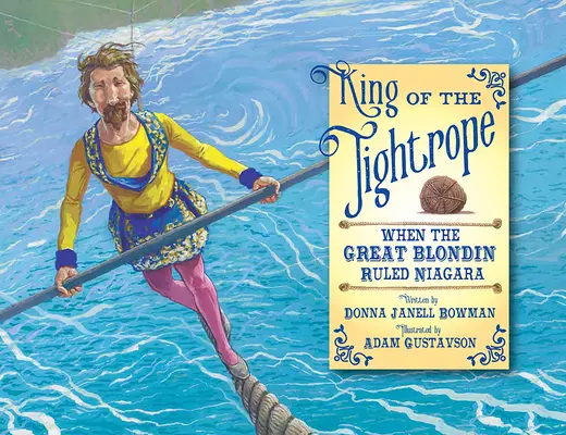 Regele funiei strâmbe: Când Marele Blondin conducea Niagara - King of the Tightrope: When the Great Blondin Ruled Niagara