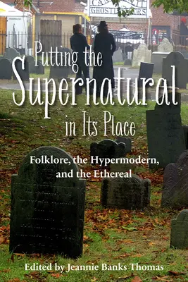 Punerea supranaturalului la locul său: Folclorul, hipermodernul și etericul - Putting the Supernatural in Its Place: Folklore, the Hypermodern, and the Ethereal