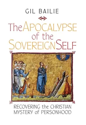Apocalipsa sinelui suveran: Recuperarea misterului creștin al personalității - The Apocalypse of the Sovereign Self: Recovering the Christian Mystery of Personhood