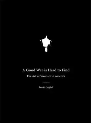 Un război bun este greu de găsit: Arta violenței în America - A Good War Is Hard to Find: The Art of Violence in America