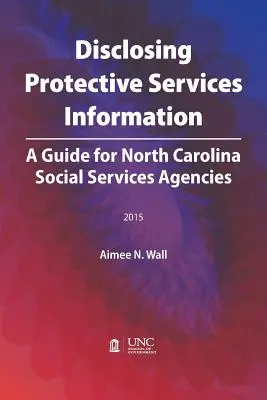 Divulgarea informațiilor privind serviciile de protecție: Un ghid pentru agențiile de servicii sociale din Carolina de Nord - Disclosing Protective Services Information: A Guide for North Carolina Social Services Agencies