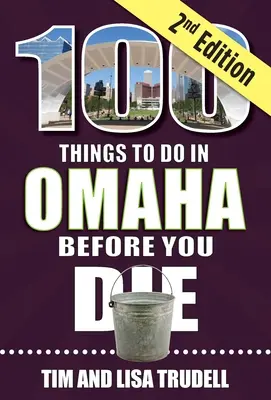 100 de lucruri de făcut în Omaha înainte de a muri, ediția a 2-a - 100 Things to Do in Omaha Before You Die, 2nd Edition