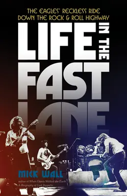 Life in the Fast Lane: Călătoria nesăbuită a Eagles pe autostrada rock & roll - Life in the Fast Lane: The Eagles' Reckless Ride Down the Rock & Roll Highway