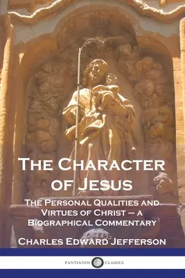 Caracterul lui Isus: Calitățile personale și virtuțile lui Hristos - un comentariu biografic - The Character of Jesus: The Personal Qualities and Virtues of Christ - a Biographical Commentary