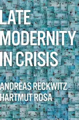 Modernitatea târzie în criză: De ce avem nevoie de o teorie a societății - Late Modernity in Crisis: Why We Need a Theory of Society