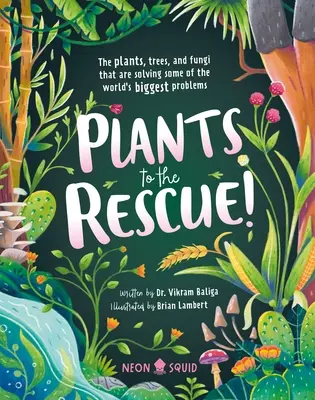 Plantele la salvare!: The Plants, Trees, and Fungi That Are Solving Some of the World's Biggest Problems - Plants to the Rescue!: The Plants, Trees, and Fungi That Are Solving Some of the World's Biggest Problems
