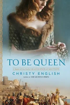 A fi regină: Un roman despre viața timpurie a Eleonorei de Aquitania - To Be Queen: A Novel of the Early Life of Eleanor of Aquitaine