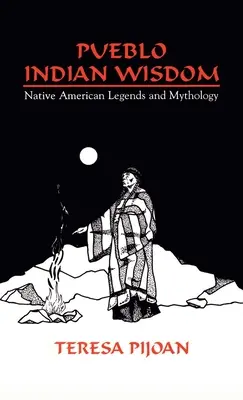 Înțelepciunea indienilor Pueblo: Legendele și mitologia nativilor americani - Pueblo Indian Wisdom: Native American Legends and Mythology