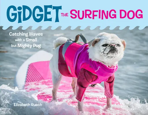 Gidget, câinele surfer: Prinderea valurilor cu un Pug mic, dar puternic - Gidget the Surfing Dog: Catching Waves with a Small But Mighty Pug