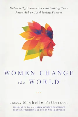 Femeile schimbă lumea: Femei remarcabile despre cultivarea potențialului și atingerea succesului - Women Change the World: Noteworthy Women on Cultivating Your Potential and Achieving Success