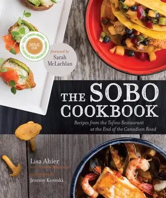 Cartea de bucate Sobo: Rețete de la restaurantul Tofino de la capătul drumului canadian - The Sobo Cookbook: Recipes from the Tofino Restaurant at the End of the Canadian Road
