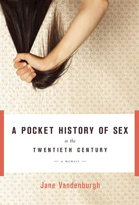 Istoria de buzunar a sexului în secolul al XX-lea - Un memoriu - Pocket History Of Sex In The Twentieth Century - A Memoir