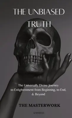 Adevărul imparțial: Călătoria universal divină către iluminare de la început, până la sfârșit și dincolo - The Unbiased Truth: The Universally Divine Journey to Enlightenment from Beginning, to End, & Beyond