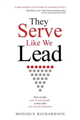 Ei servesc așa cum noi conducem: Cum să ai grijă de oamenii tăi, astfel încât ei să aibă grijă de clienții tăi - They Serve Like We Lead: How to take care of your people, so they take care of your customers