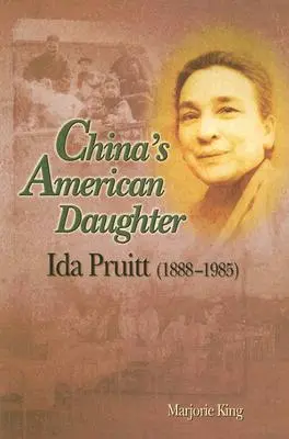 Fiica americană a Chinei: Ida Pruitt, 1888-1985 - China's American Daughter: Ida Pruitt, 1888-1985